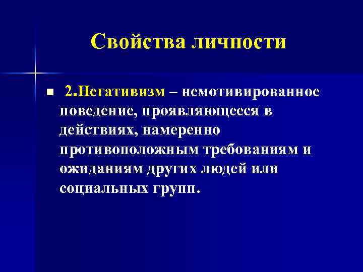 Свойства личности n 2. Негативизм – немотивированное поведение, проявляющееся в действиях, намеренно противоположным требованиям