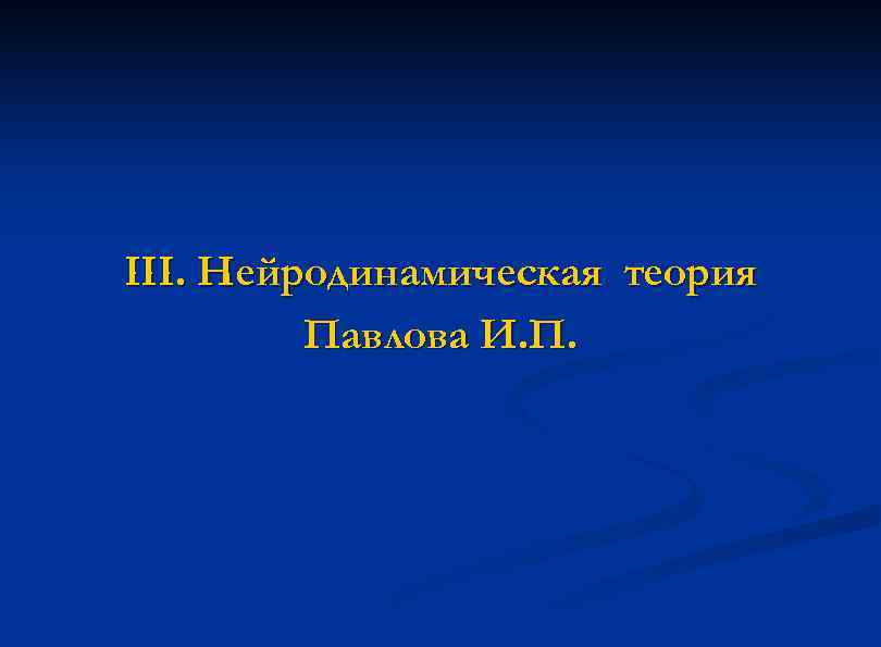 III. Нейродинамическая теория Павлова И. П. 