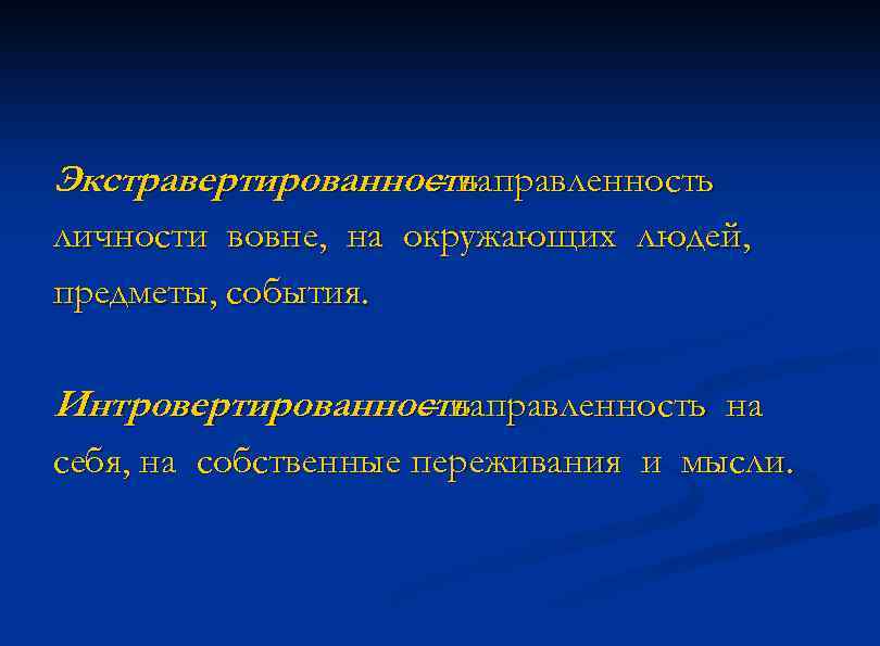 Экстравертированность – направленность личности вовне, на окружающих людей, предметы, события. Интровертированность – направленность на