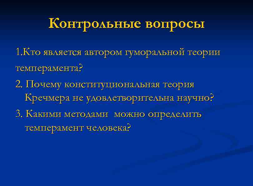 Контрольные вопросы 1. Кто является автором гуморальной теории темперамента? 2. Почему конституциональная теория Кречмера
