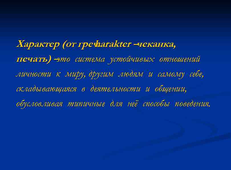 Характер (от греч. harakter –чеканка, печать) –это система устойчивых отношений личности к миру, другим