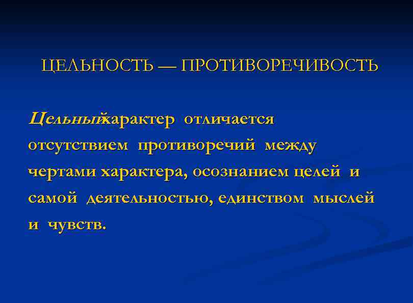 ЦЕЛЬНОСТЬ — ПРОТИВОРЕЧИВОСТЬ Цельныйхарактер отличается отсутствием противоречий между чертами характера, осознанием целей и самой