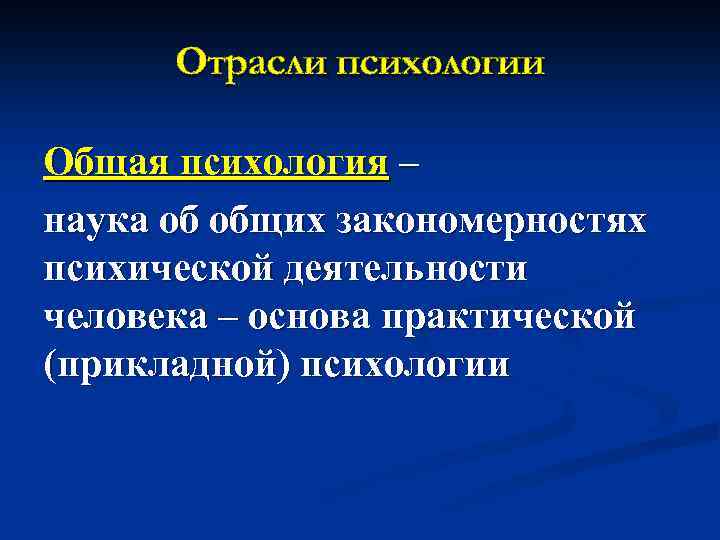 Отрасли психологии Общая психология – наука об общих закономерностях психической деятельности человека – основа