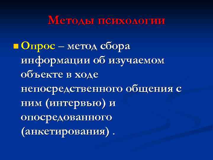 Методы психологии n Опрос – метод сбора информации об изучаемом объекте в ходе непосредственного