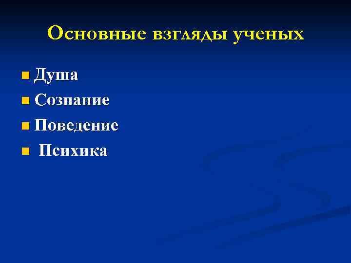 Основные взгляды ученых n Душа n Сознание n Поведение n Психика 