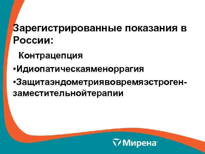Зарегистрированные показания в России: Контрацепция • Идиопатическаяменоррагия • Защитаэндометриявовремяэстрогензаместительнойтерапии 