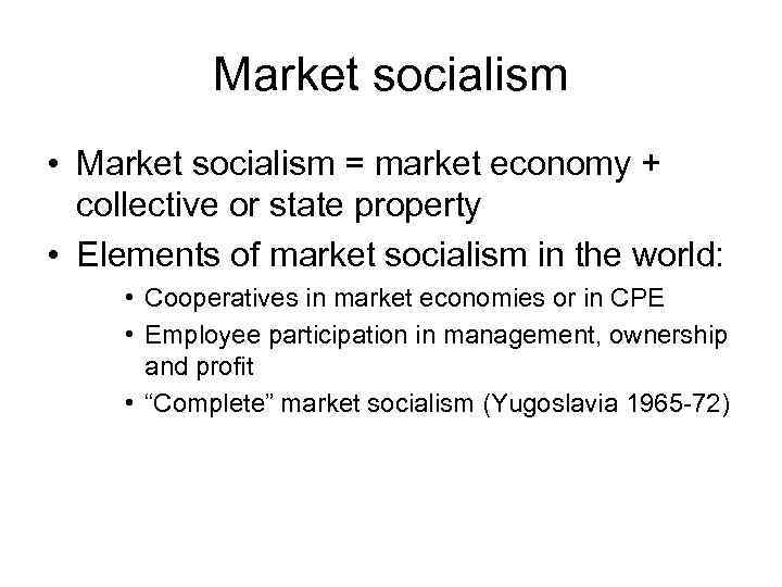 Market socialism • Market socialism = market economy + collective or state property •