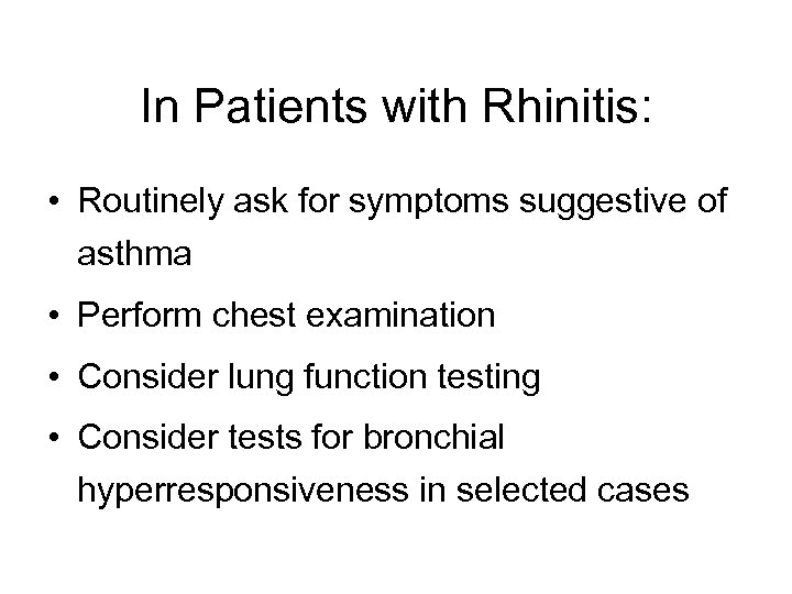 In Patients with Rhinitis: • Routinely ask for symptoms suggestive of asthma • Perform