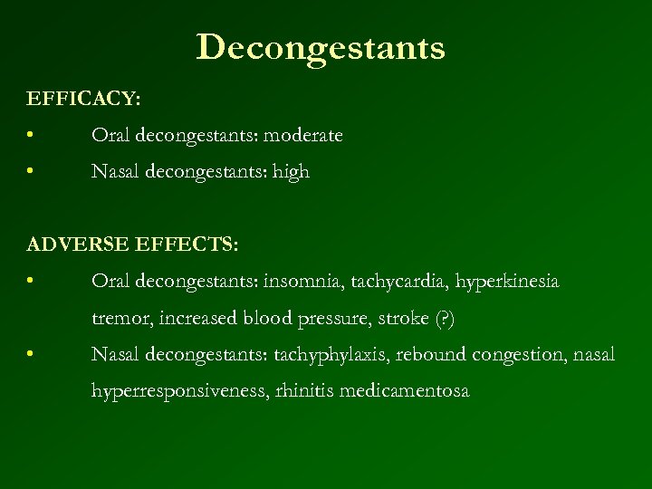 Decongestants EFFICACY: • Oral decongestants: moderate • Nasal decongestants: high ADVERSE EFFECTS: • Oral