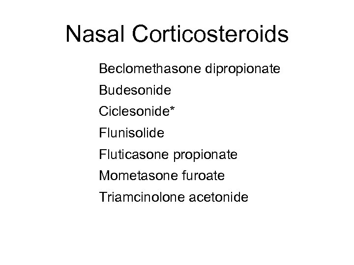 Nasal Corticosteroids Beclomethasone dipropionate Budesonide Ciclesonide* Flunisolide Fluticasone propionate Mometasone furoate Triamcinolone acetonide *