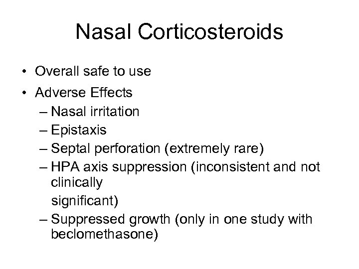 Nasal Corticosteroids • Overall safe to use • Adverse Effects – Nasal irritation –