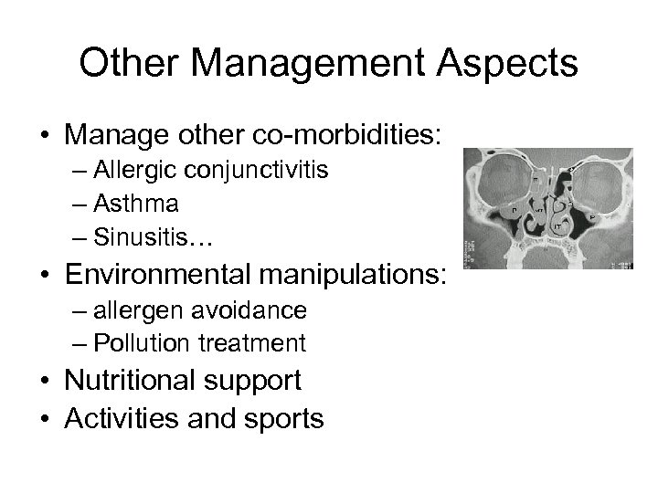 Other Management Aspects • Manage other co-morbidities: – Allergic conjunctivitis – Asthma – Sinusitis…