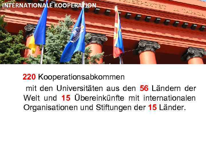 INTERNATIONALE KOOPERATION 220 Kooperationsabkommen mit den Universitäten aus den 56 Ländern der Welt und