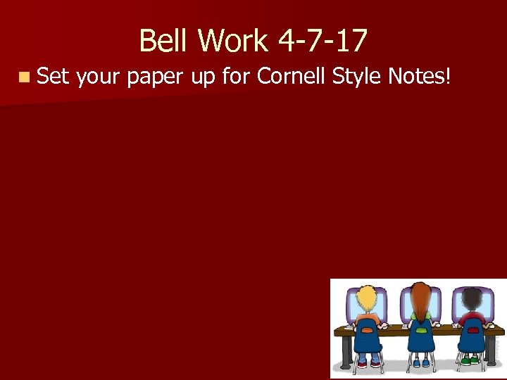 Bell Work 4 -7 -17 n Set your paper up for Cornell Style Notes!