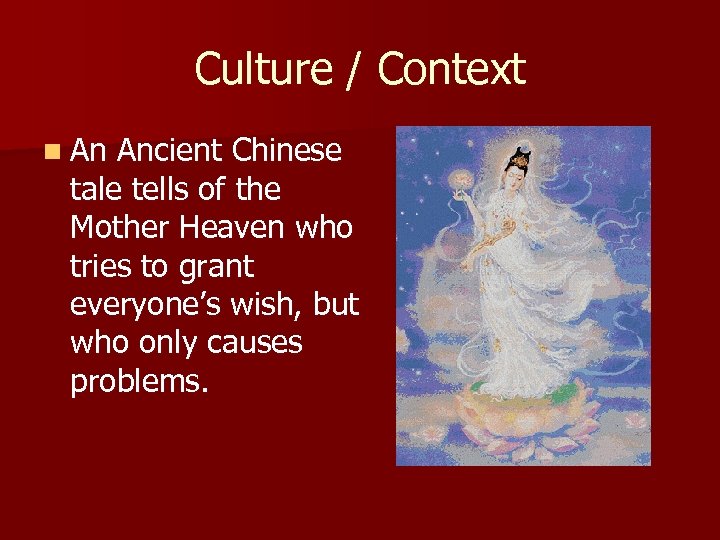 Culture / Context n An Ancient Chinese tale tells of the Mother Heaven who