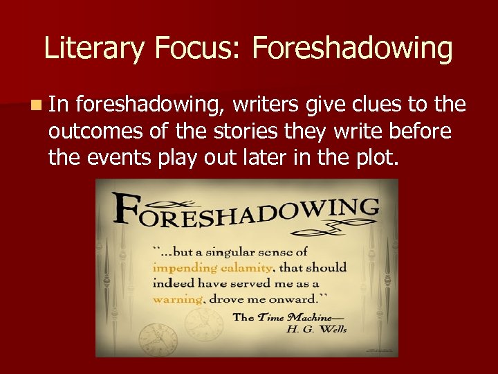 Literary Focus: Foreshadowing n In foreshadowing, writers give clues to the outcomes of the