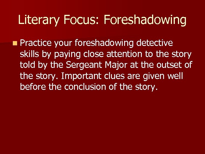 Literary Focus: Foreshadowing n Practice your foreshadowing detective skills by paying close attention to
