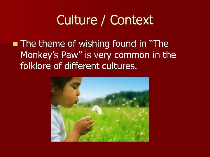 Culture / Context n The theme of wishing found in “The Monkey’s Paw” is