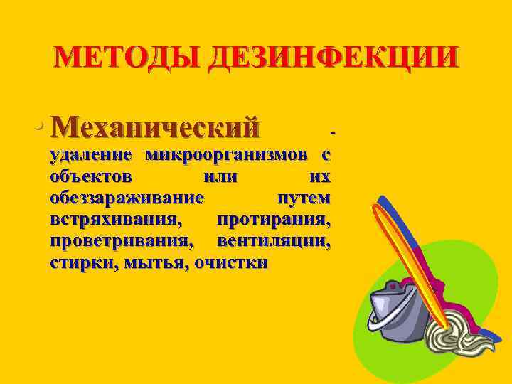 МЕТОДЫ ДЕЗИНФЕКЦИИ • Механический удаление микроорганизмов с объектов или их обеззараживание путем встряхивания, протирания,