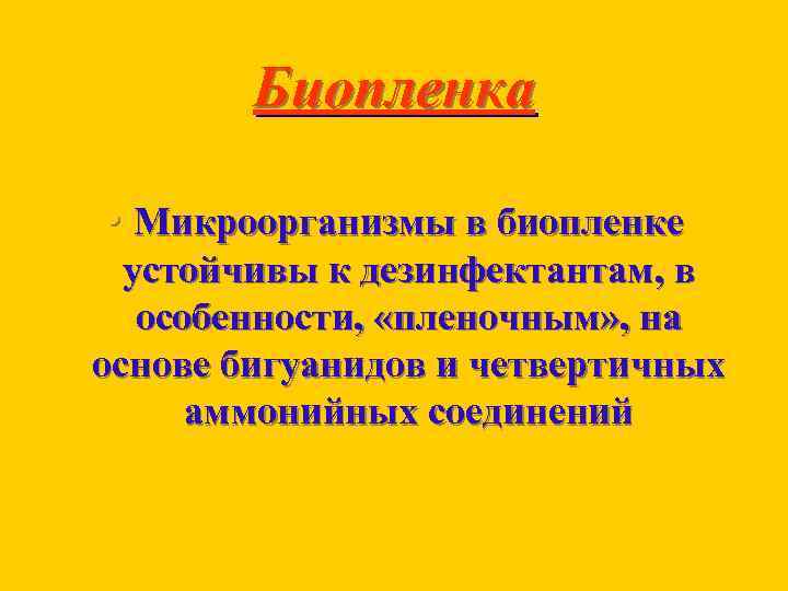 Биопленка • Микроорганизмы в биопленке устойчивы к дезинфектантам, в особенности, «пленочным» , на основе