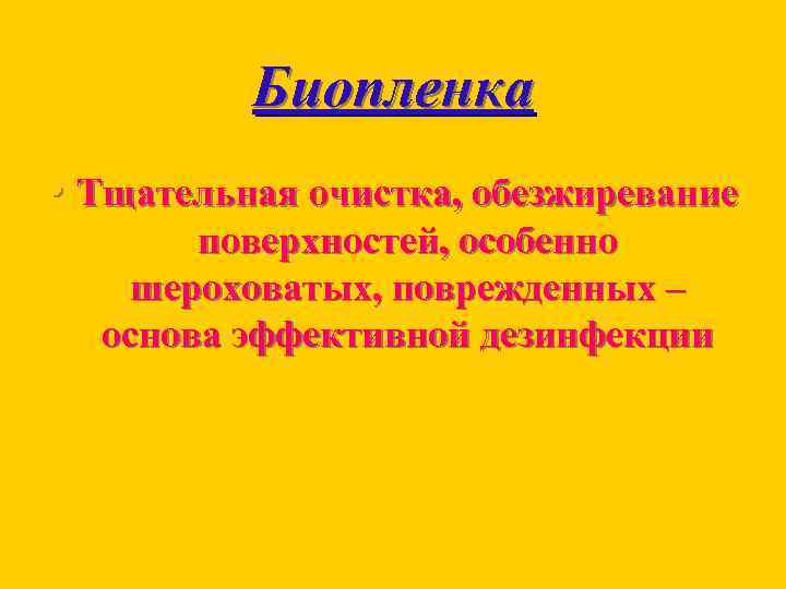 Биопленка • Тщательная очистка, обезжиревание поверхностей, особенно шероховатых, поврежденных – основа эффективной дезинфекции 