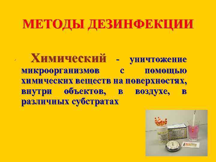 МЕТОДЫ ДЕЗИНФЕКЦИИ • Химический уничтожение микроорганизмов с помощью химических веществ на поверхностях, внутри объектов,