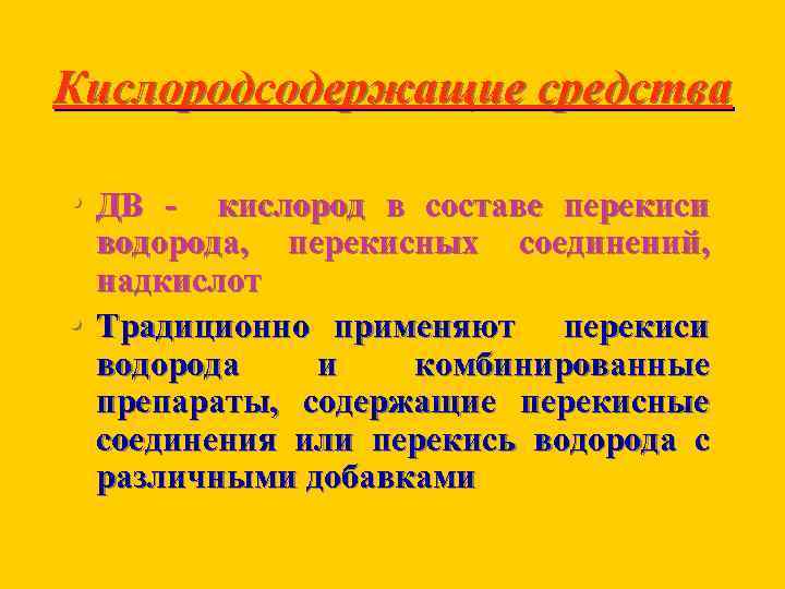 Кислородсодержащие средства • ДВ кислород в составе перекиси • водорода, перекисных соединений, надкислот Традиционно