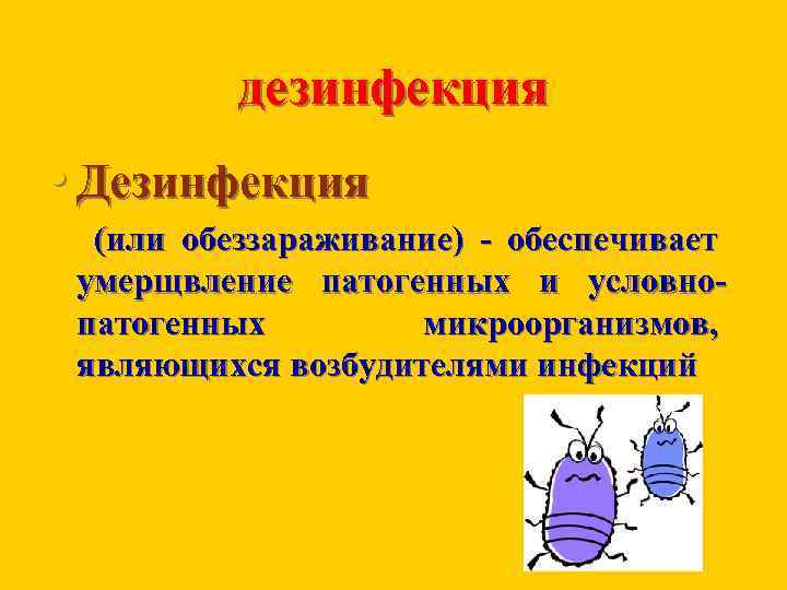 дезинфекция • Дезинфекция (или обеззараживание) обеспечивает умерщвление патогенных и условно патогенных микроорганизмов, являющихся возбудителями