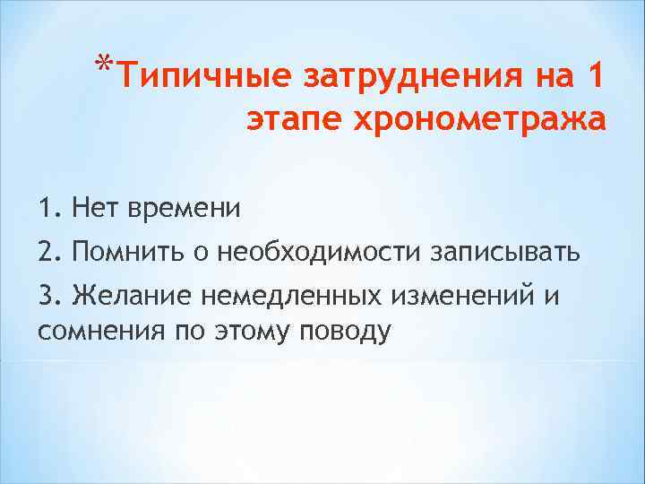 *Типичные затруднения на 1 этапе хронометража 1. Нет времени 2. Помнить о необходимости записывать