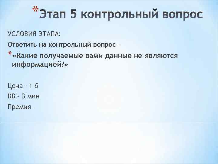 * УСЛОВИЯ ЭТАПА: Ответить на контрольный вопрос – * «Какие получаемые вами данные не