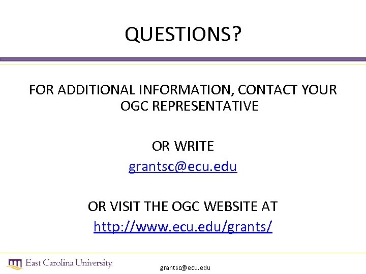 QUESTIONS? FOR ADDITIONAL INFORMATION, CONTACT YOUR OGC REPRESENTATIVE OR WRITE grantsc@ecu. edu OR VISIT