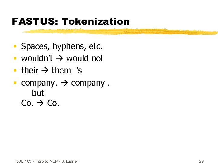 FASTUS: Tokenization § § Spaces, hyphens, etc. wouldn’t would not their them ’s company.