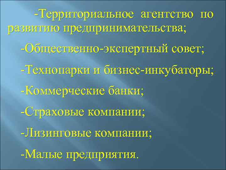  -Территориальное агентство по развитию предпринимательства; -Общественно-экспертный совет; -Технопарки и бизнес-инкубаторы; -Коммерческие банки; -Страховые