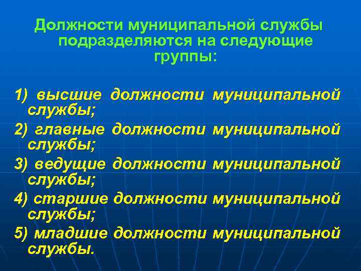 Должности муниципальной службы подразделяются на следующие группы: 1) высшие должности муниципальной службы; 2) главные