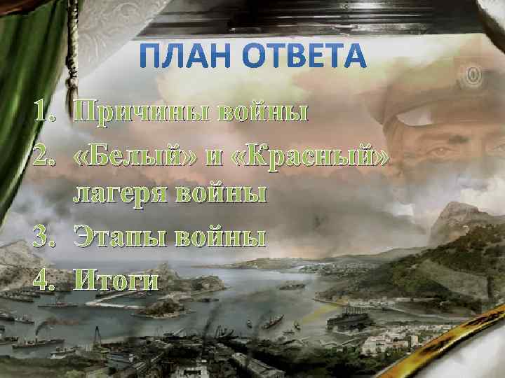 1. Причины войны 2. «Белый» и «Красный» лагеря войны 3. Этапы войны 4. Итоги