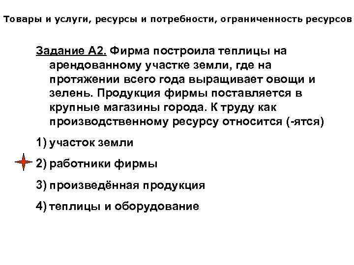 Товары и услуги, ресурсы и потребности, ограниченность ресурсов Задание А 2. Фирма построила теплицы