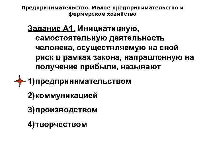 Предпринимательство. Малое предпринимательство и фермерское хозяйство Задание А 1. Инициативную, самостоятельную деятельность человека, осуществляемую