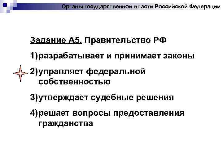 Органы государственной власти Российской Федерации Задание А 5. Правительство РФ 1) разрабатывает и принимает