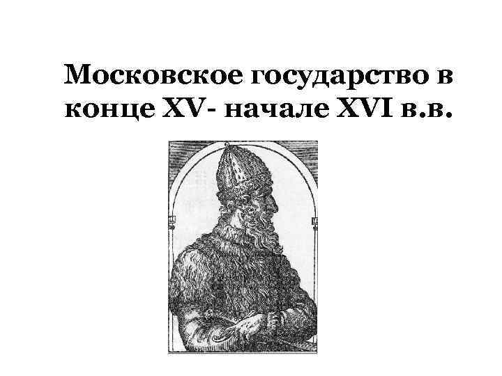 Московское государство в конце XV- начале XVI в. в. 