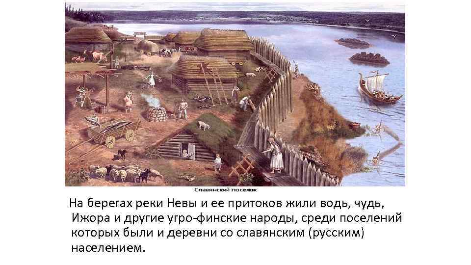  На берегах реки Невы и ее притоков жили водь, чудь, Ижора и другие