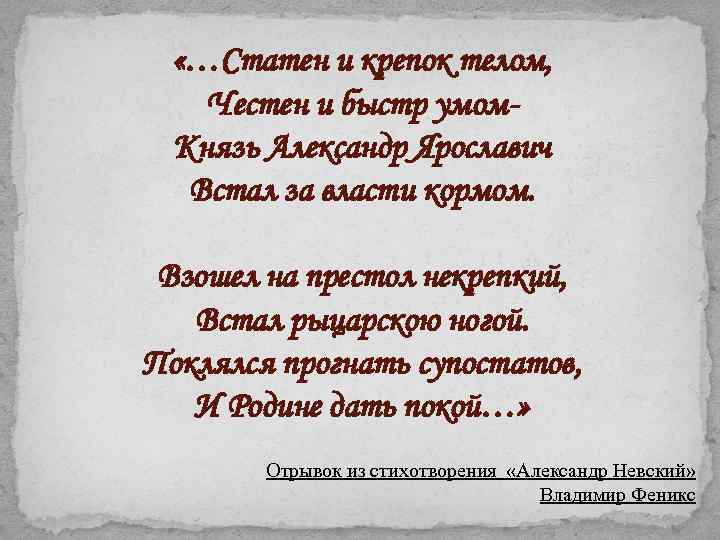  «…Статен и крепок телом, Честен и быстр умом. Князь Александр Ярославич Встал за