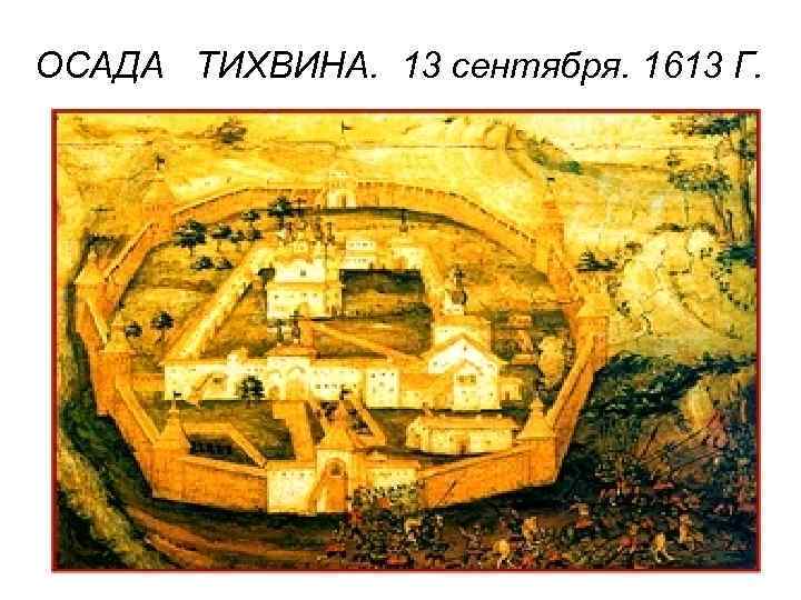 ОСАДА ТИХВИНА. 13 сентября. 1613 Г. 