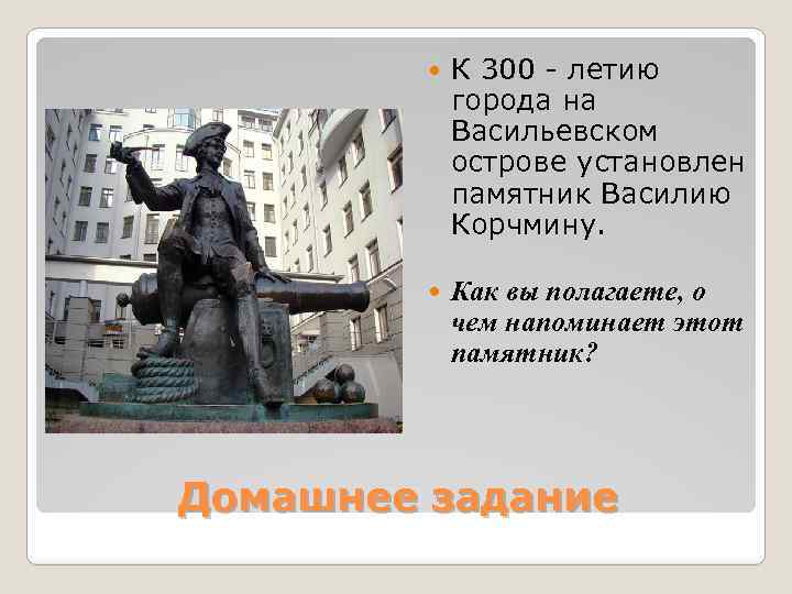  К 300 - летию города на Васильевском острове установлен памятник Василию Корчмину. Как