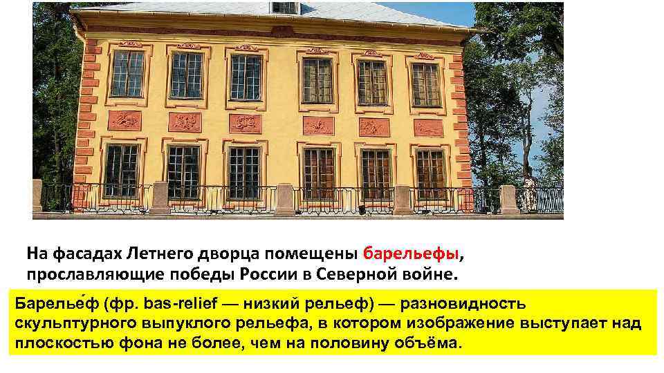 На фасадах Летнего дворца помещены барельефы, прославляющие победы России в Северной войне. Барелье ф