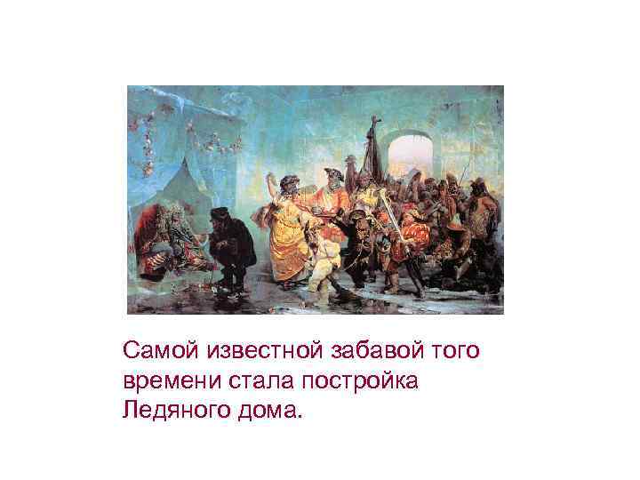 Самой известной забавой того времени стала постройка Ледяного дома. 