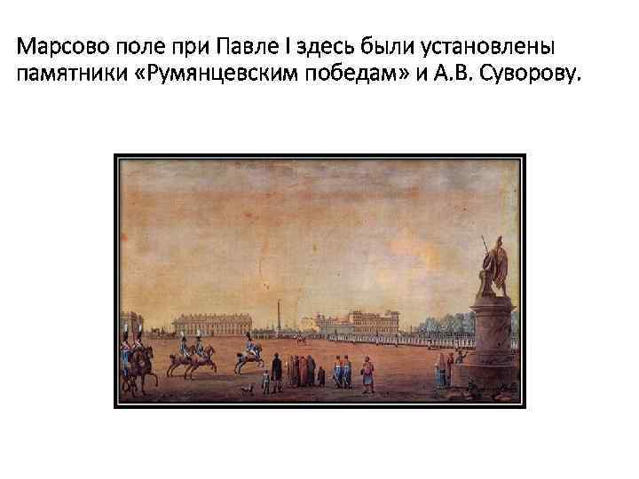 Марсово поле при Павле I здесь были установлены памятники «Румянцевским победам» и А. В.