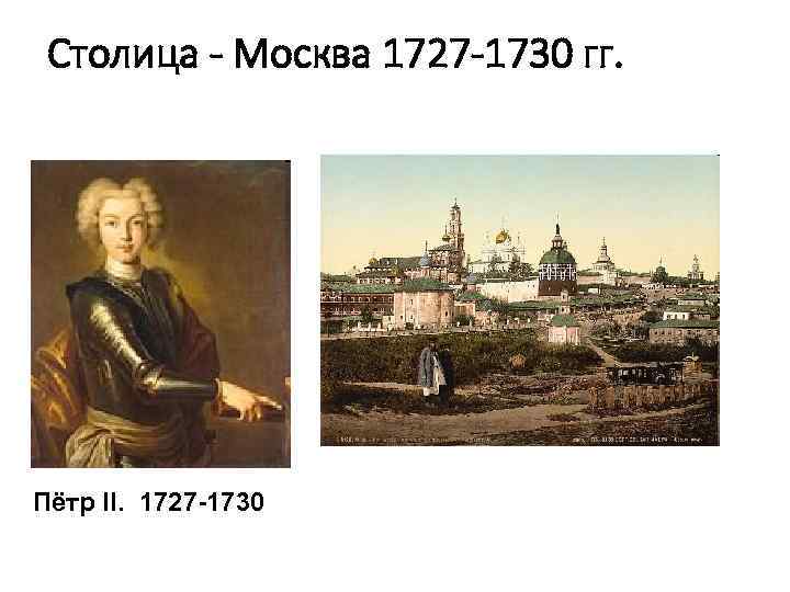 Столица - Москва 1727 -1730 гг. Пётр II. 1727 -1730 