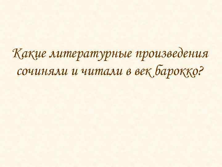 Какие литературные произведения сочиняли и читали в век барокко? 