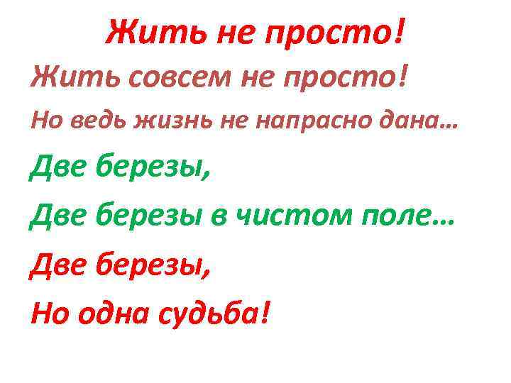 Жить не просто! Жить совсем не просто! Но ведь жизнь не напрасно дана… Две