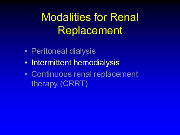 Modalities for Renal Replacement • Peritoneal dialysis • Intermittent hemodialysis • Continuous renal replacement